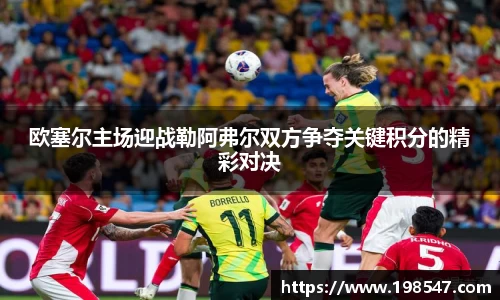 欧塞尔主场迎战勒阿弗尔双方争夺关键积分的精彩对决