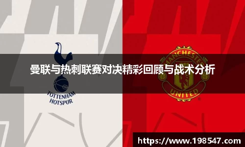 曼联与热刺联赛对决精彩回顾与战术分析