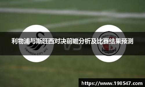 利物浦与斯旺西对决前瞻分析及比赛结果预测