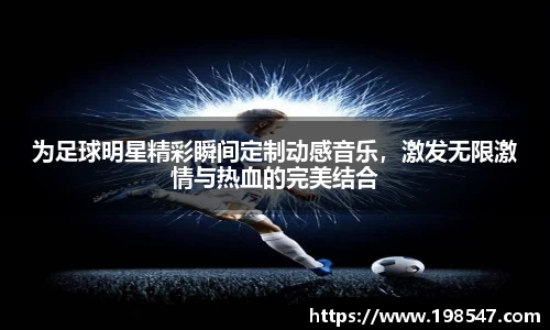 为足球明星精彩瞬间定制动感音乐，激发无限激情与热血的完美结合