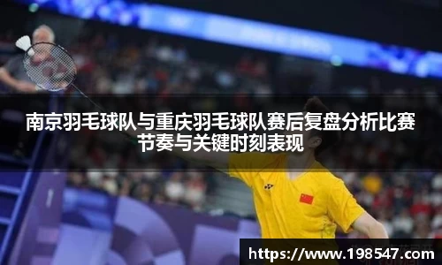 南京羽毛球队与重庆羽毛球队赛后复盘分析比赛节奏与关键时刻表现