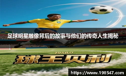 足球明星雕像背后的故事与他们的传奇人生揭秘