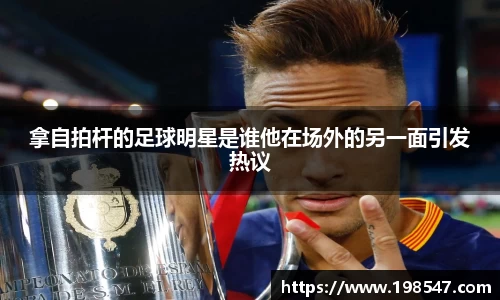 拿自拍杆的足球明星是谁他在场外的另一面引发热议