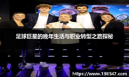 足球巨星的晚年生活与职业转型之路探秘
